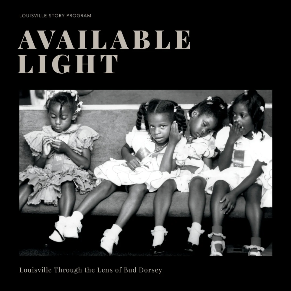 Book: Available Light: Louisville Through The Lens Of Bud Dorsey: Louisville Story Program