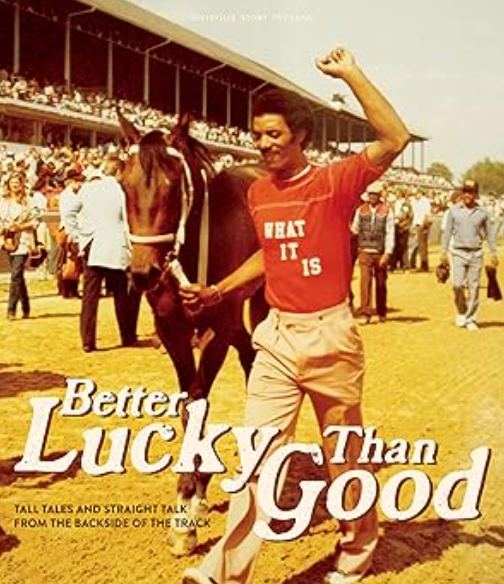 Book: Better Lucky Than Good: Tall Tales and Straight Talk From The Backside of the Track